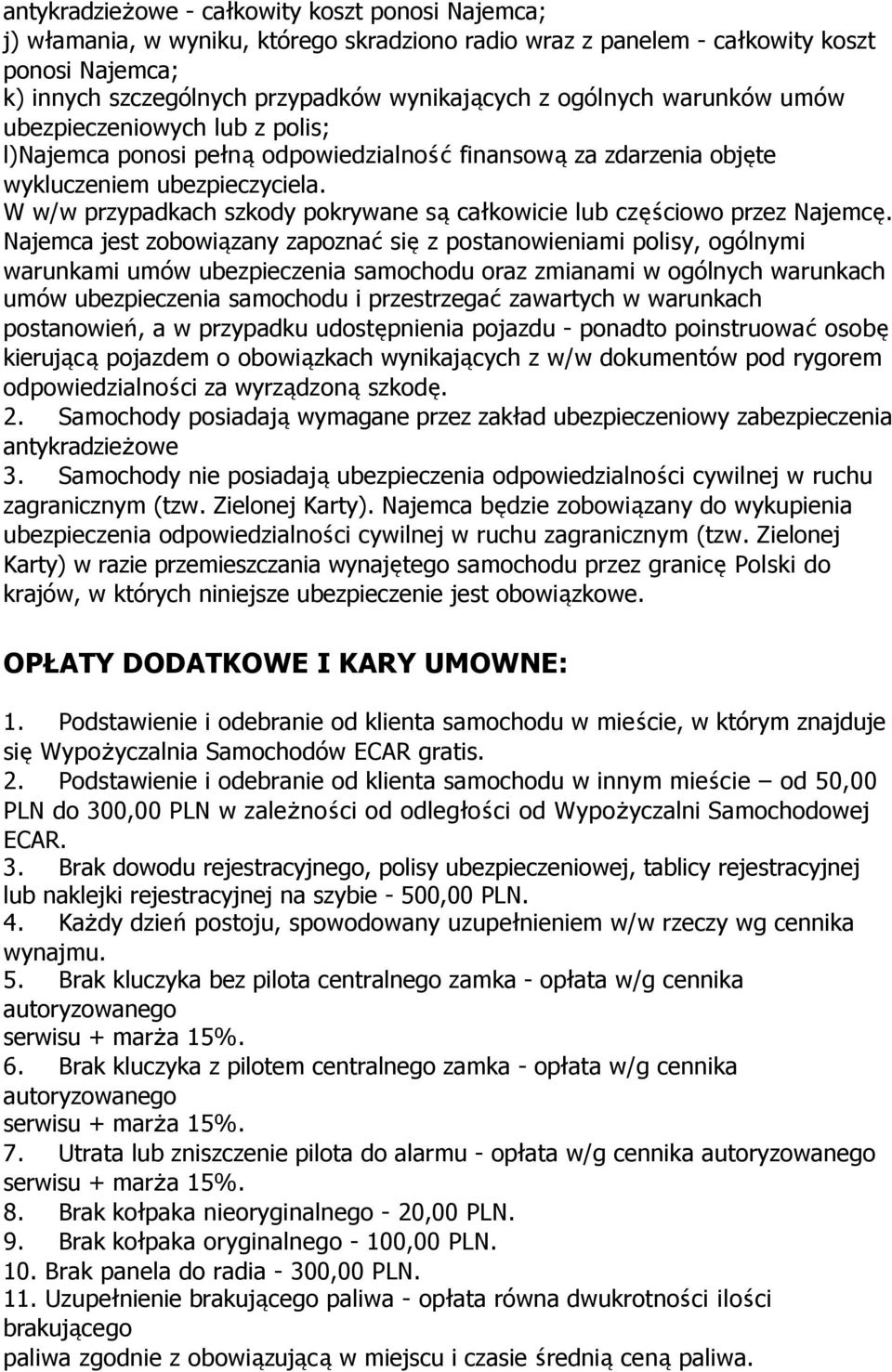 W w/w przypadkach szkody pokrywane są całkowicie lub częściowo przez Najemcę.