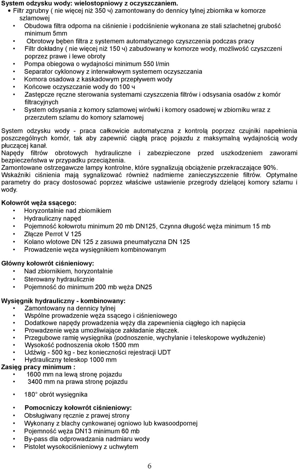 Obrotowy bęben filtra z systemem automatycznego czyszczenia podczas pracy Filtr dokładny ( nie więcej niż 150 ч) zabudowany w komorze wody, możliwość czyszczeni poprzez prawe i lewe obroty Pompa