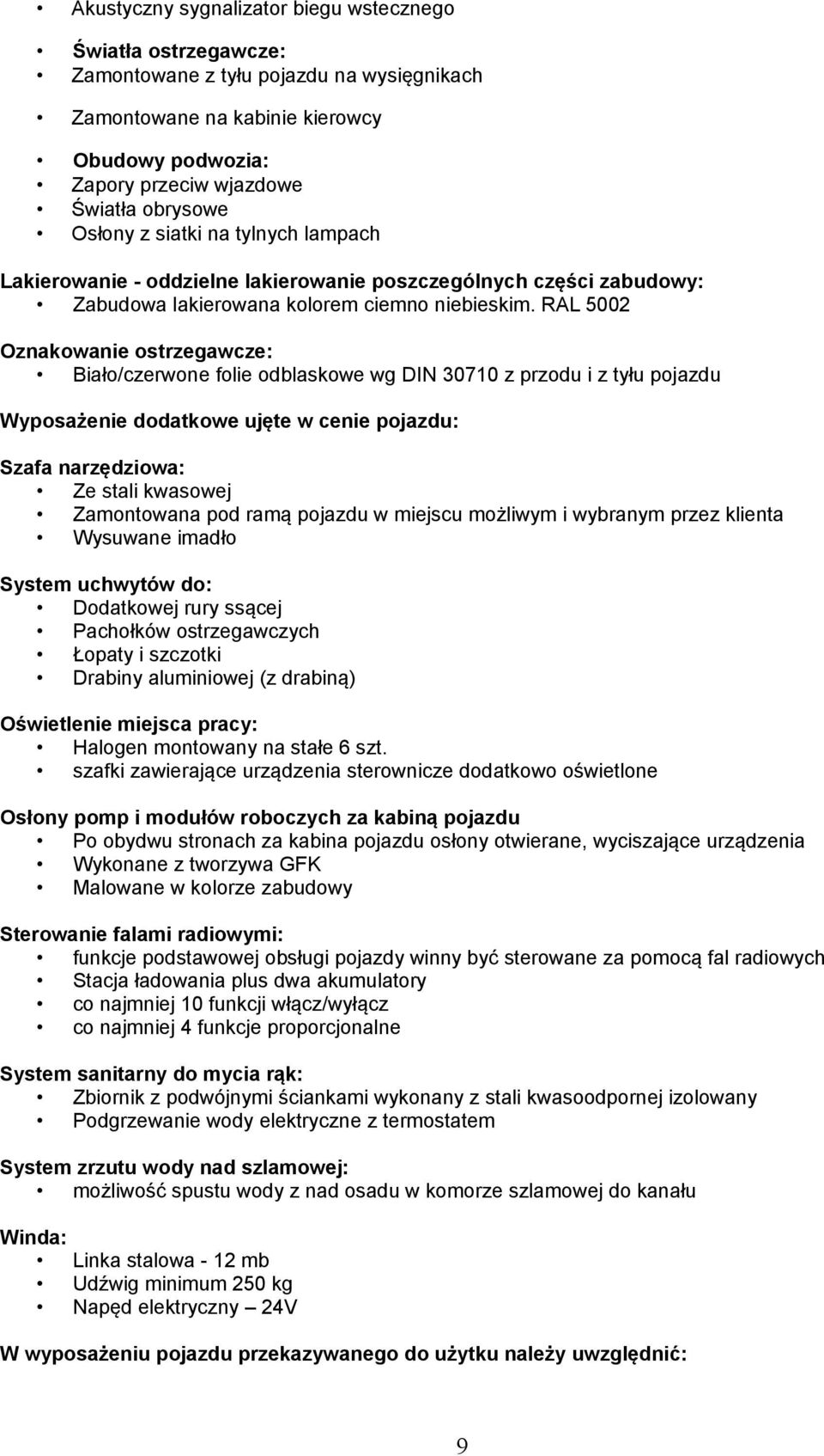 RAL 5002 Oznakowanie ostrzegawcze: Biało/czerwone folie odblaskowe wg DIN 30710 z przodu i z tyłu pojazdu Wyposażenie dodatkowe ujęte w cenie pojazdu: Szafa narzędziowa: Ze stali kwasowej Zamontowana