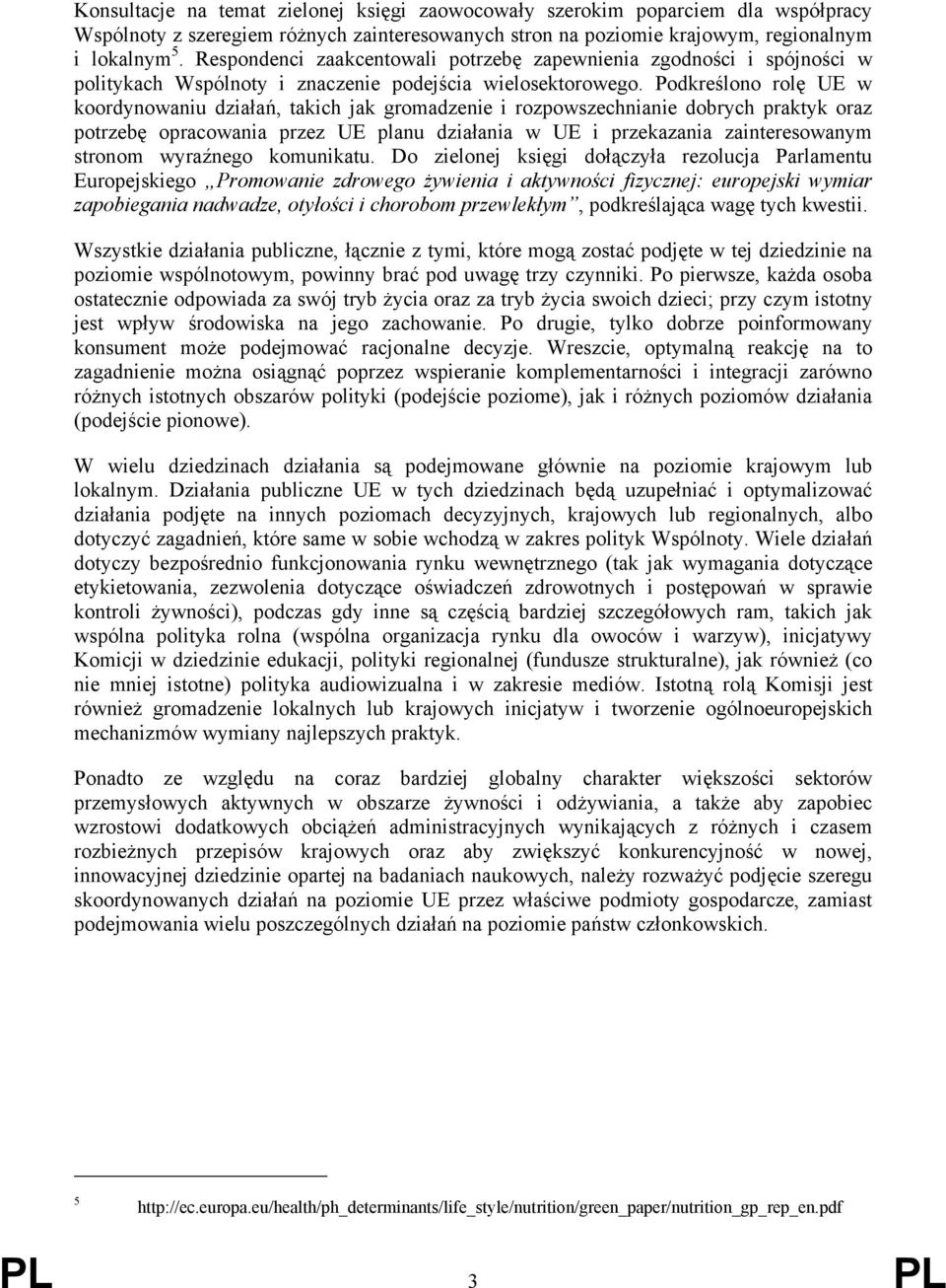 Podkreślono rolę UE w koordynowaniu działań, takich jak gromadzenie i rozpowszechnianie dobrych praktyk oraz potrzebę opracowania przez UE planu działania w UE i przekazania zainteresowanym stronom