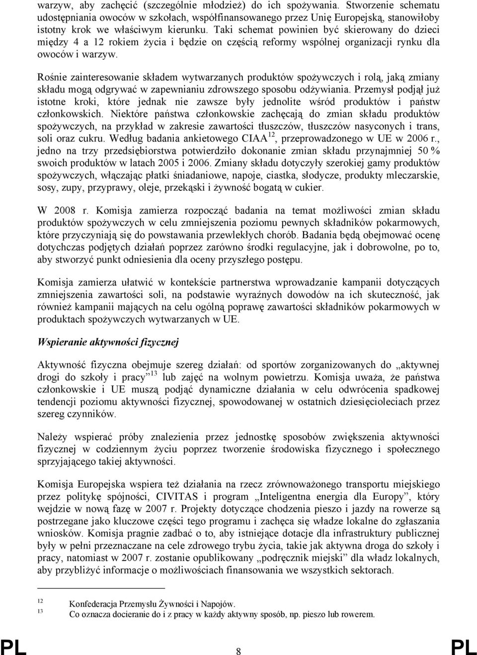 Taki schemat powinien być skierowany do dzieci między 4 a 12 rokiem życia i będzie on częścią reformy wspólnej organizacji rynku dla owoców i warzyw.