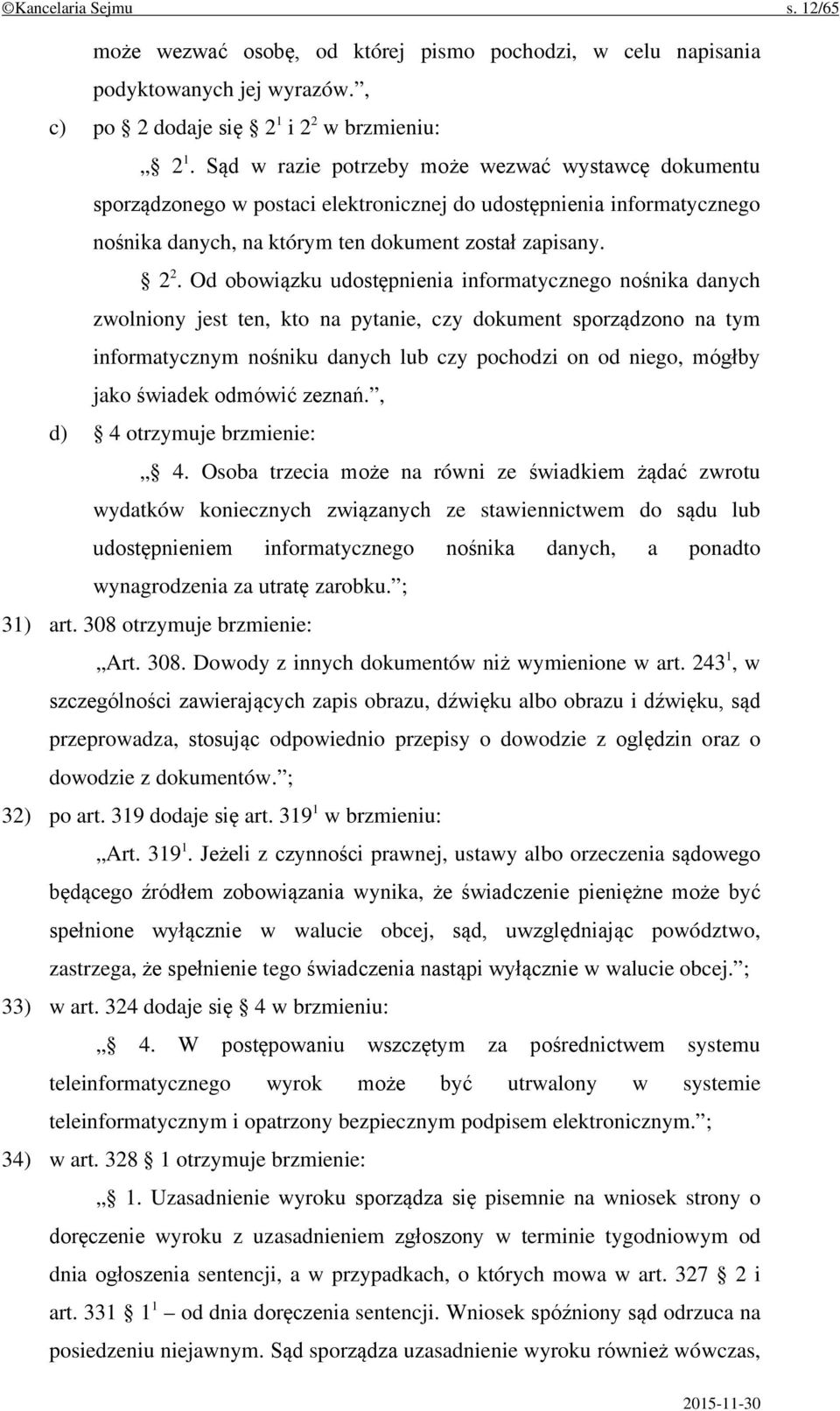 Od obowiązku udostępnienia informatycznego nośnika danych zwolniony jest ten, kto na pytanie, czy dokument sporządzono na tym informatycznym nośniku danych lub czy pochodzi on od niego, mógłby jako