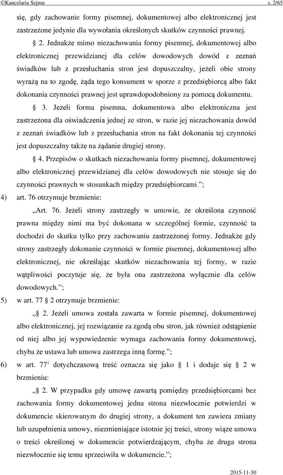 Jednakże mimo niezachowania formy pisemnej, dokumentowej albo elektronicznej przewidzianej dla celów dowodowych dowód z zeznań świadków lub z przesłuchania stron jest dopuszczalny, jeżeli obie strony