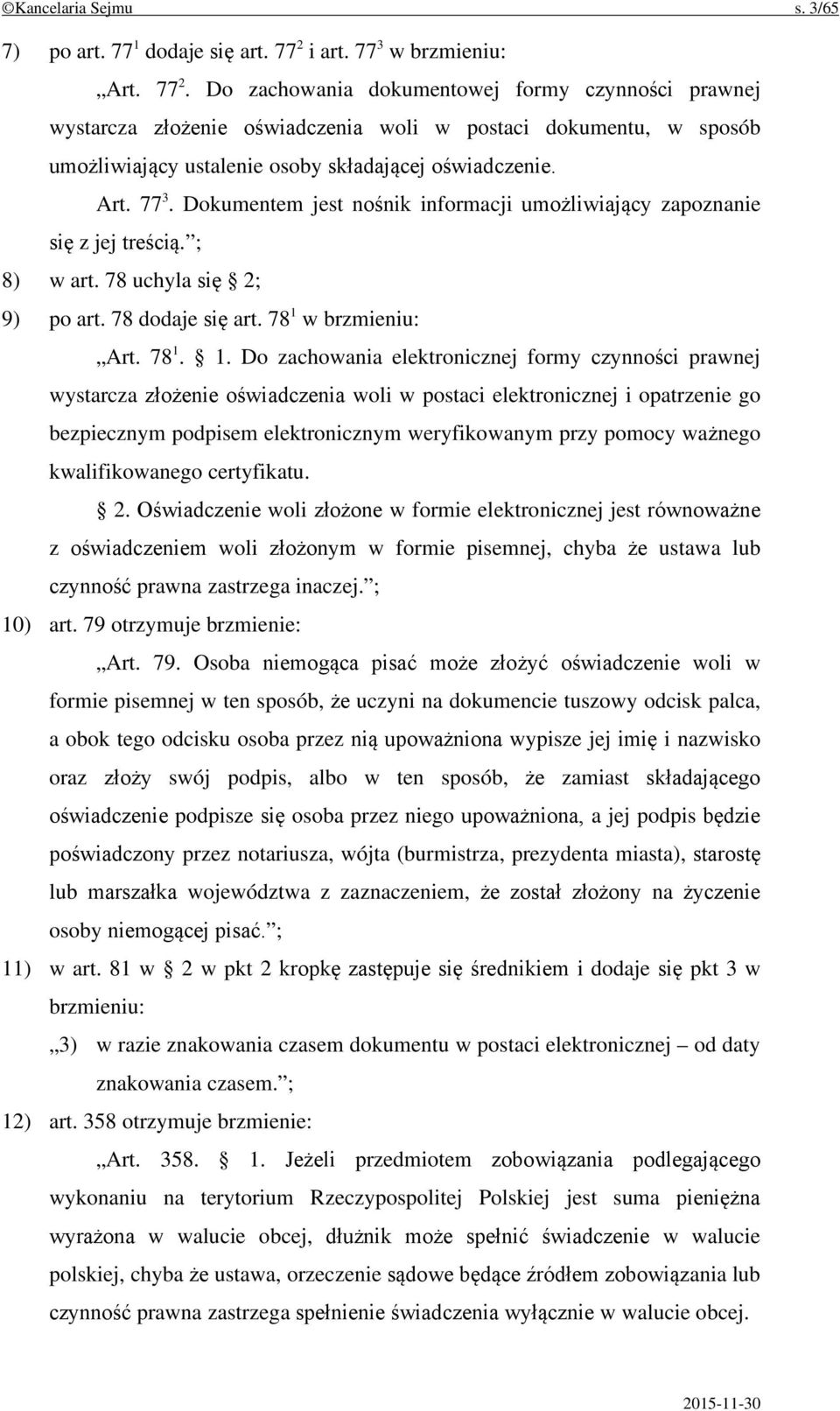 Do zachowania dokumentowej formy czynności prawnej wystarcza złożenie oświadczenia woli w postaci dokumentu, w sposób umożliwiający ustalenie osoby składającej oświadczenie. Art. 77 3.