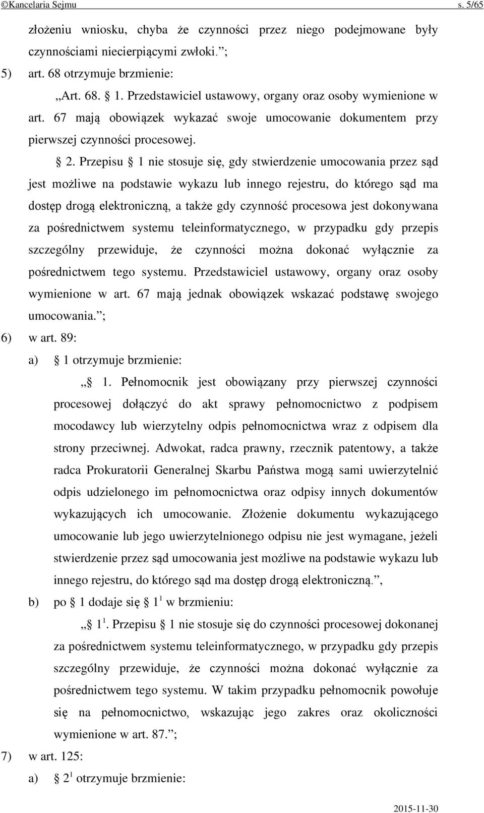 Przepisu 1 nie stosuje się, gdy stwierdzenie umocowania przez sąd jest możliwe na podstawie wykazu lub innego rejestru, do którego sąd ma dostęp drogą elektroniczną, a także gdy czynność procesowa