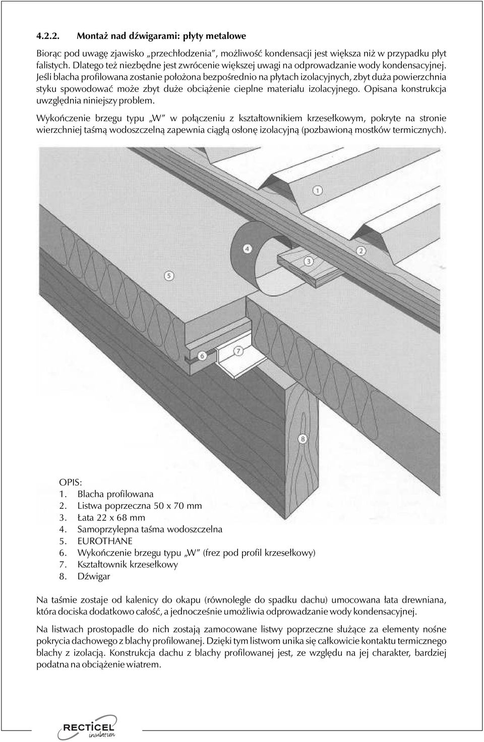 Jeśli blacha profilowana zostanie położona bezpośrednio na płytach izolacyjnych, zbyt duża powierzchnia styku spowodować może zbyt duże obciążenie cieplne materiału izolacyjnego.
