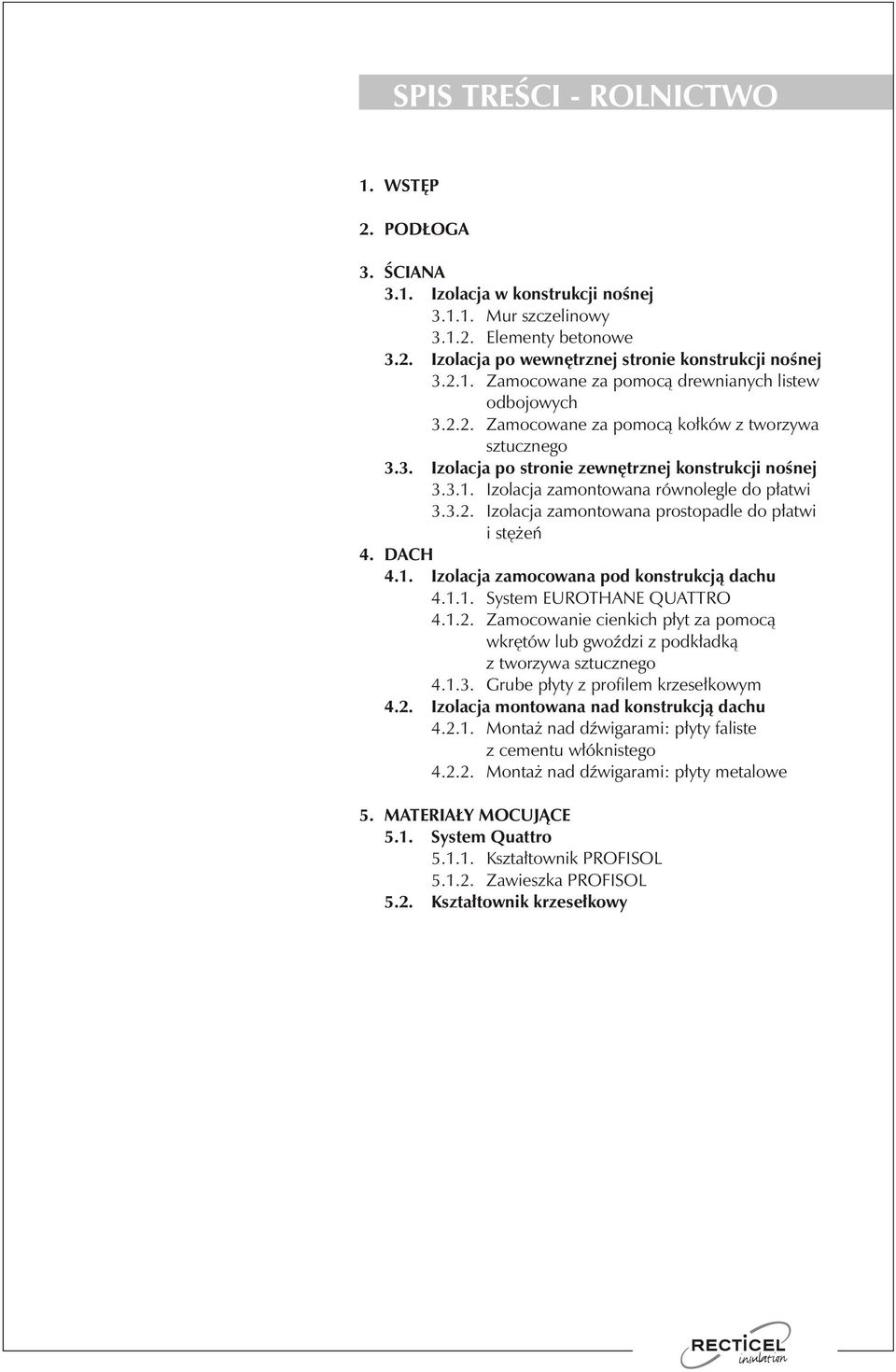 DACH 4.1. Izolacja zamocowana pod konstrukcją dachu 4.1.1. System EUROTHANE QUATTRO 4.1.2. Zamocowanie cienkich płyt za pomocą wkrętów lub gwoździ z podkładką z tworzywa sztucznego 4.1.3.