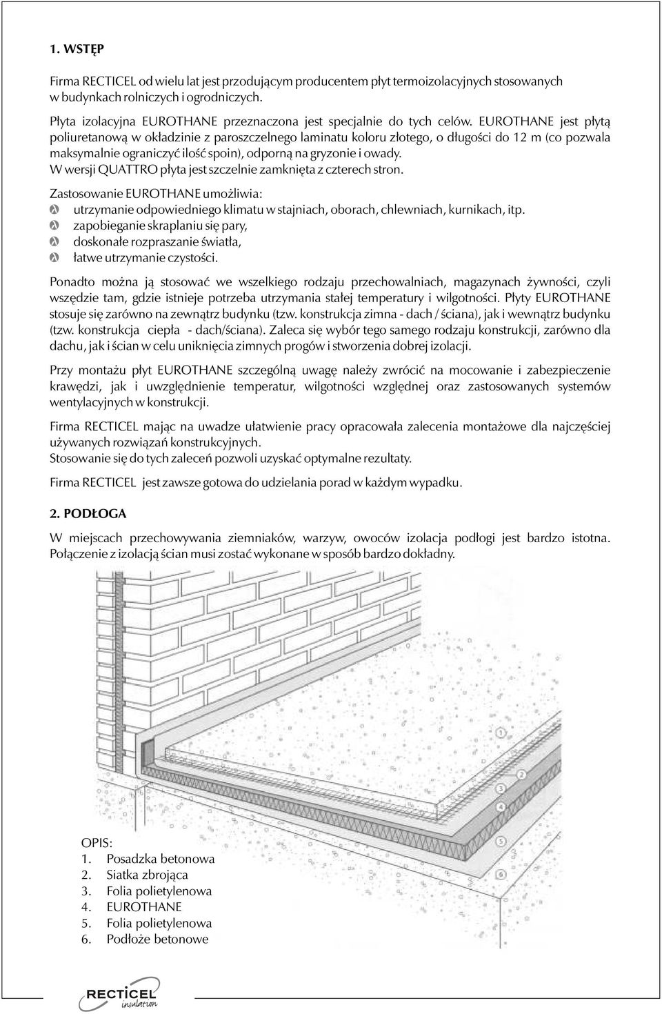 EUROTHANE jest płytą poliuretanową w okładzinie z paroszczelnego laminatu koloru złotego, o długości do 12 m (co pozwala maksymalnie ograniczyć ilość spoin), odporną na gryzonie i owady.