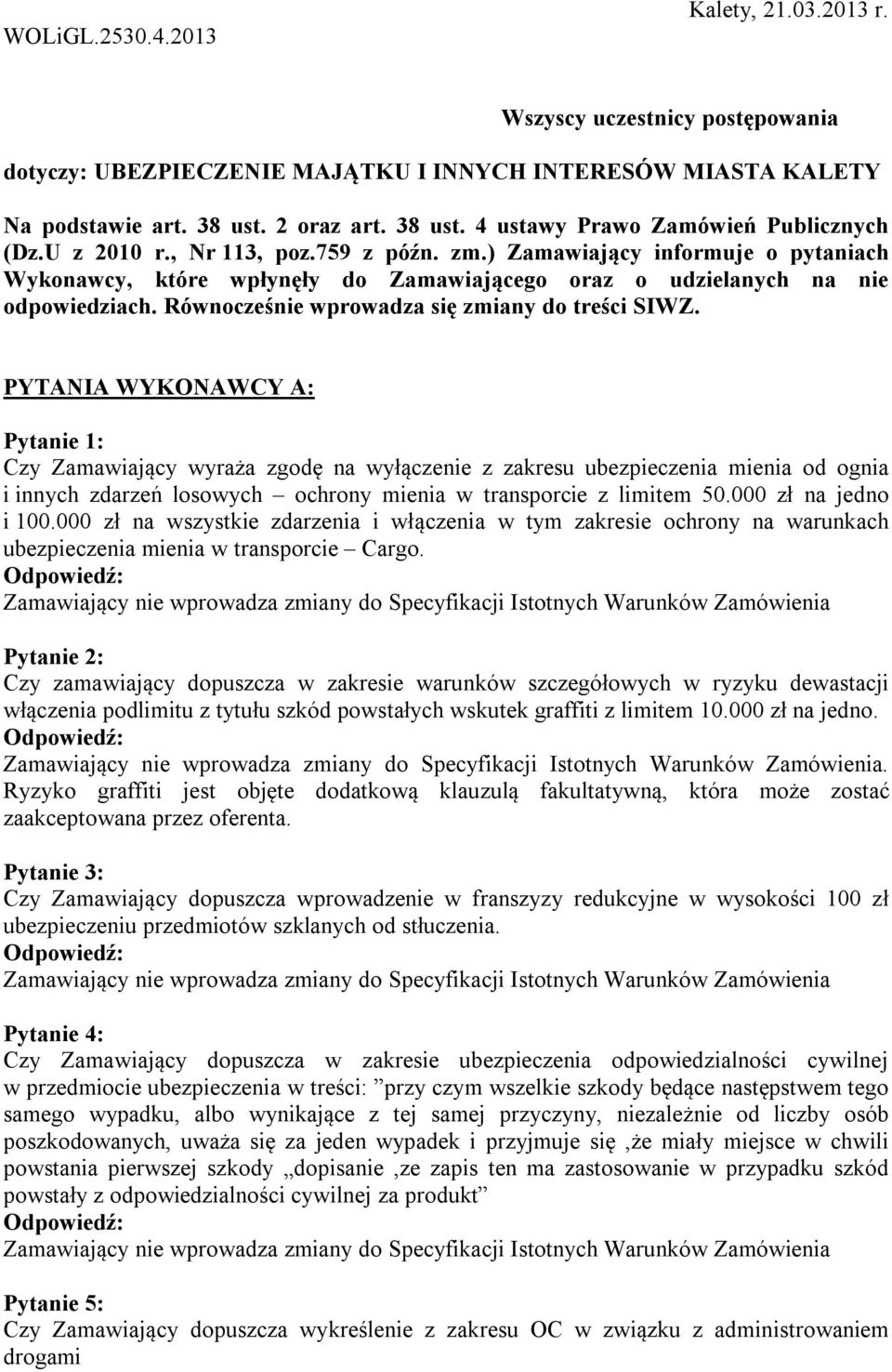 ) Zamawiający informuje o pytaniach Wykonawcy, które wpłynęły do Zamawiającego oraz o udzielanych na nie odpowiedziach. Równocześnie wprowadza się zmiany do treści SIWZ.