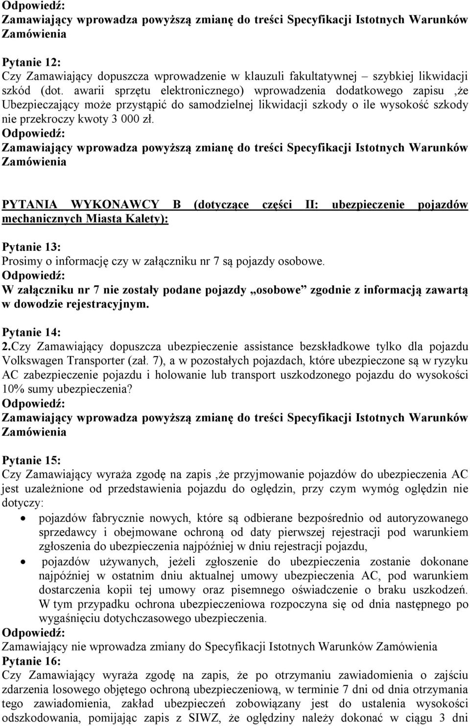 Zamawiający wprowadza powyższą zmianę do treści Specyfikacji Istotnych Warunków Zamówienia PYTANIA WYKONAWCY B (dotyczące części II: ubezpieczenie pojazdów mechanicznych Miasta Kalety): Pytanie 13: