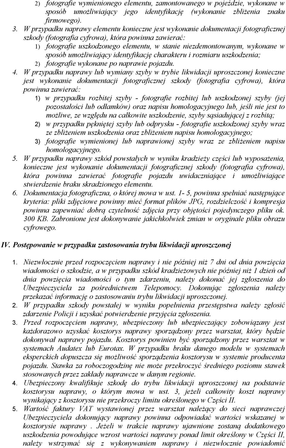 wykonane w sposób umożliwiający identyfikację charakteru i rozmiaru uszkodzenia; 2) fotografie wykonane po naprawie pojazdu. 4.