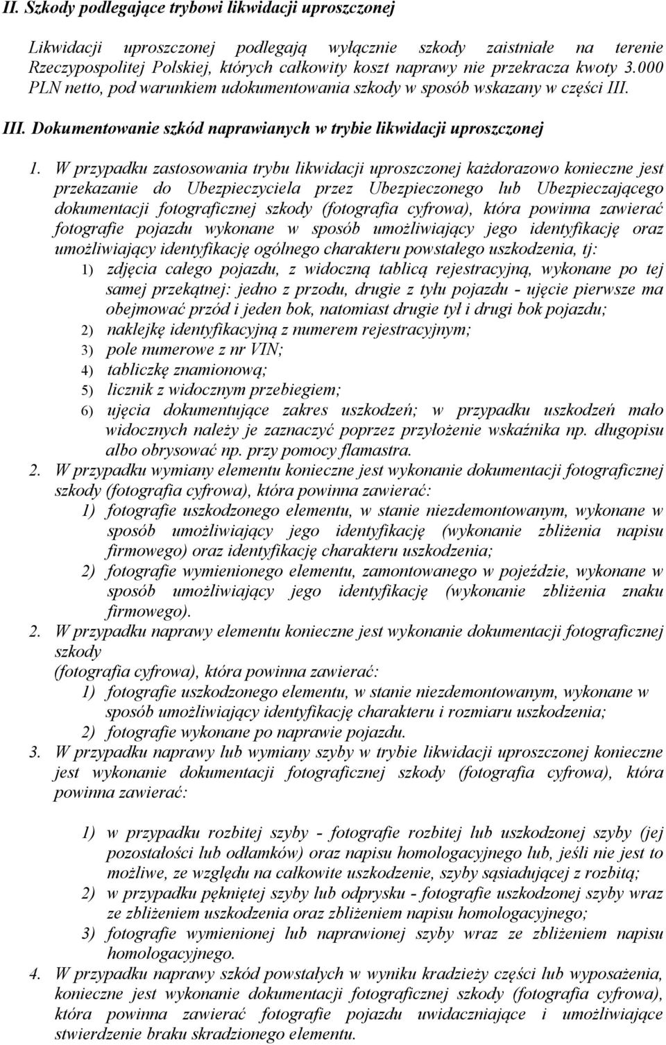 W przypadku zastosowania trybu likwidacji uproszczonej każdorazowo konieczne jest przekazanie do Ubezpieczyciela przez Ubezpieczonego lub Ubezpieczającego dokumentacji fotograficznej szkody