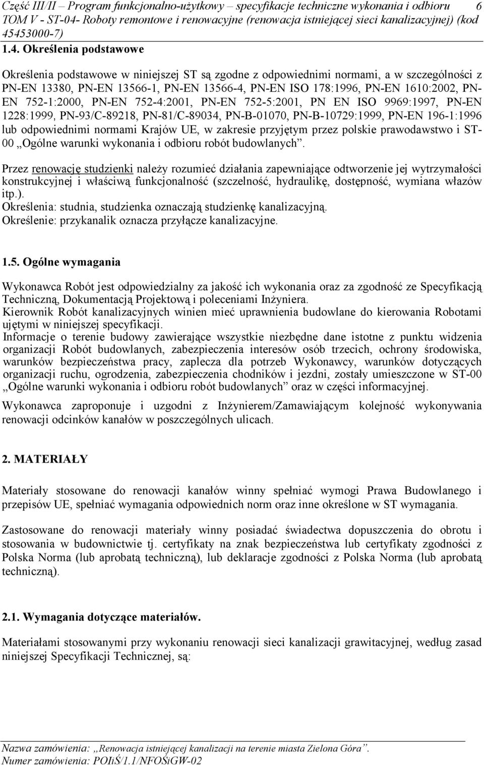EN 752-1:2000, PN-EN 752-4:2001, PN-EN 752-5:2001, PN EN ISO 9969:1997, PN-EN 1228:1999, PN-93/C-89218, PN-81/C-89034, PN-B-01070, PN-B-10729:1999, PN-EN 196-1:1996 lub odpowiednimi normami Krajów