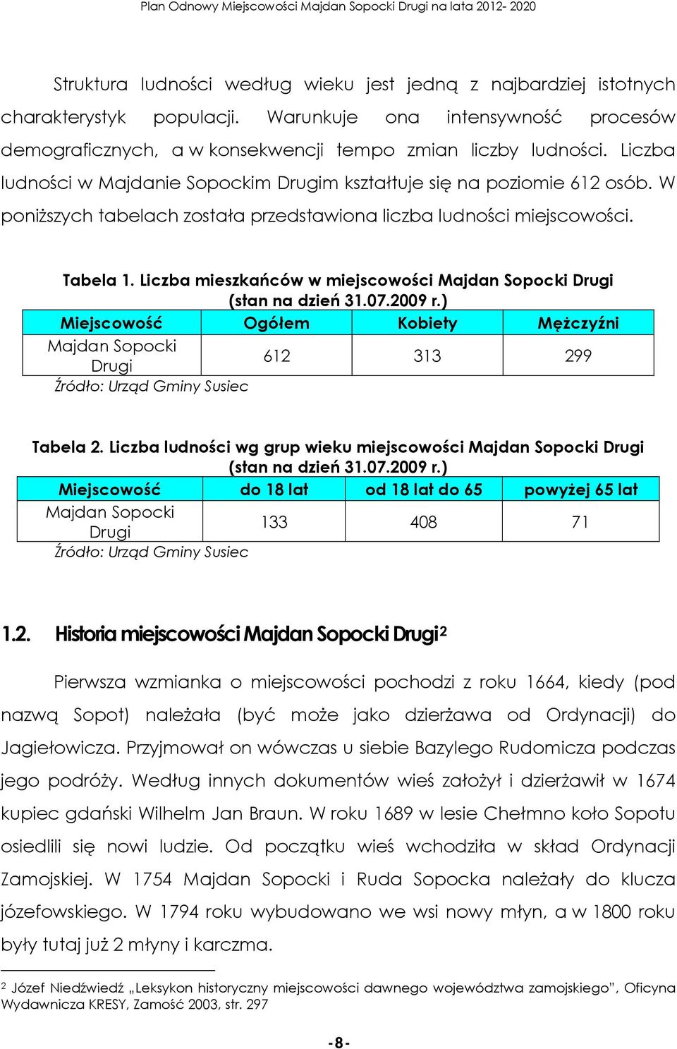 Liczba mieszkańców w miejscowości Majdan Sopocki Drugi (stan na dzień 31.07.2009 r.) Miejscowość Ogółem Kobiety MęŜczyźni Majdan Sopocki Drugi 612 313 299 Źródło: Urząd Gminy Susiec Tabela 2.