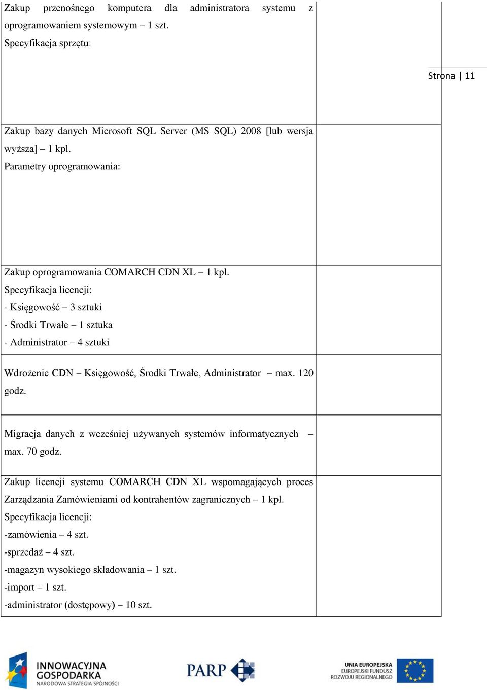 Specyfikacja licencji: - Księgowość 3 sztuki - Środki Trwałe 1 sztuka - Administrator 4 sztuki Wdrożenie CDN Księgowość, Środki Trwałe, Administrator max. 120 godz.