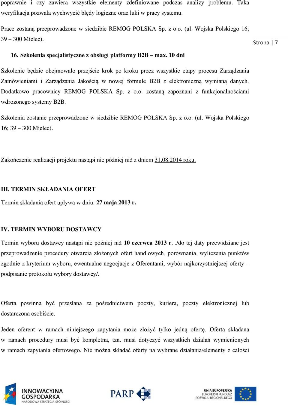 10 dni Szkolenie będzie obejmowało przejście krok po kroku przez wszystkie etapy procesu Zarządzania Zamówieniami i Zarządzania Jakością w nowej formule B2B z elektroniczną wymianą danych.