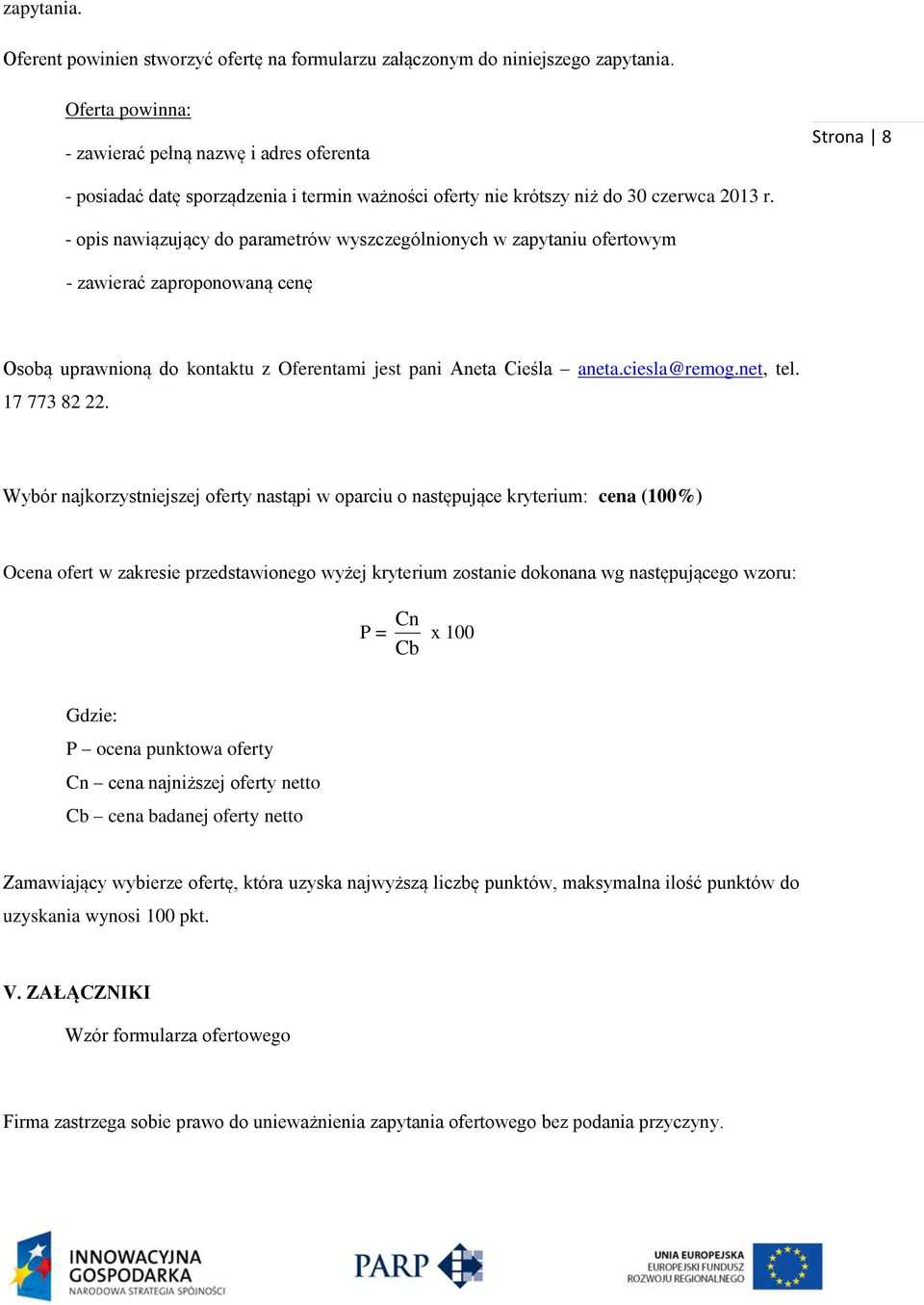 - opis nawiązujący do parametrów wyszczególnionych w zapytaniu ofertowym - zawierać zaproponowaną cenę Osobą uprawnioną do kontaktu z Oferentami jest pani Aneta Cieśla aneta.ciesla@remog.net, tel.