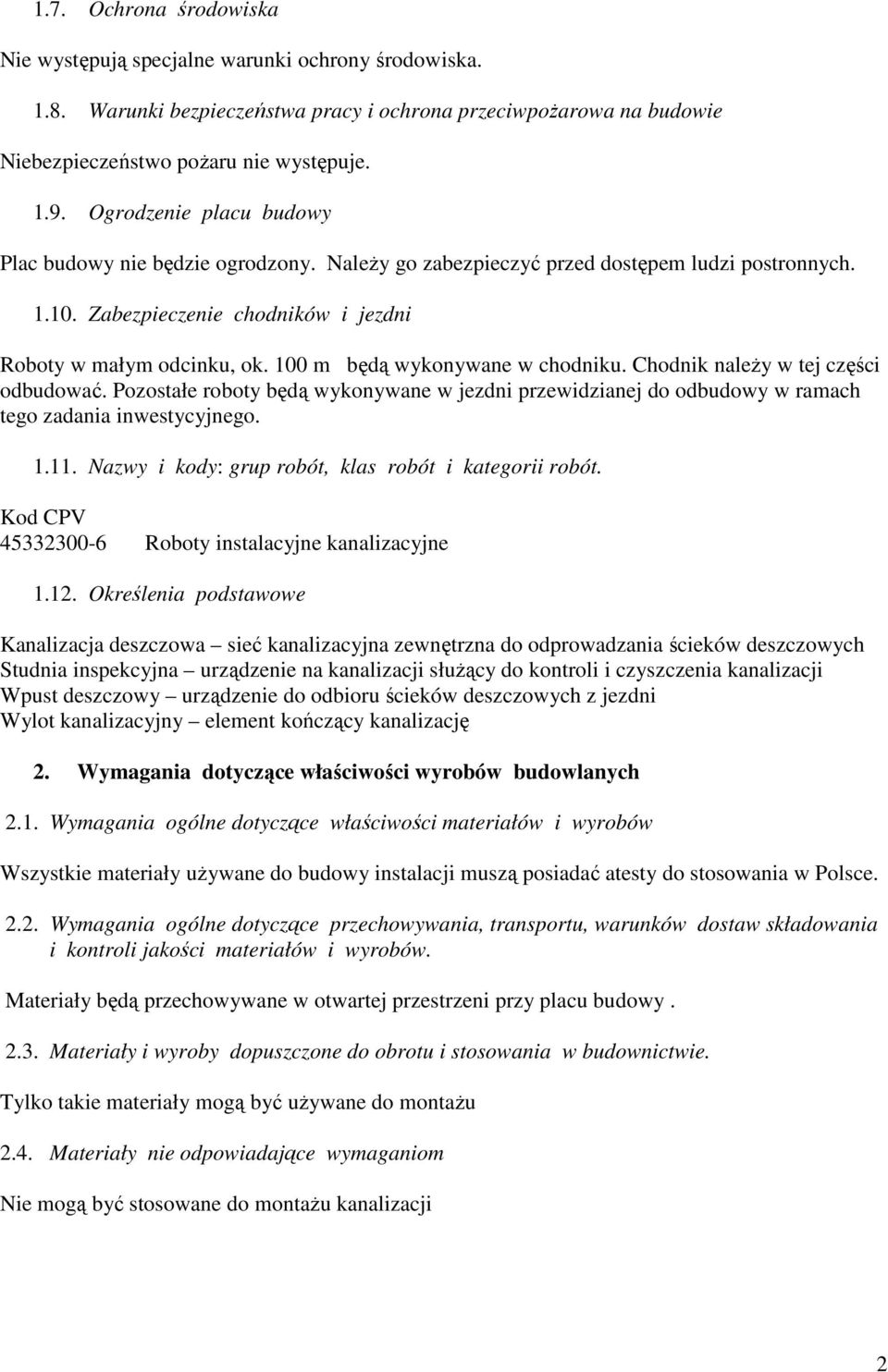 100 m będą wykonywane w chodniku. Chodnik naleŝy w tej części odbudować. Pozostałe roboty będą wykonywane w jezdni przewidzianej do odbudowy w ramach tego zadania inwestycyjnego. 1.11.