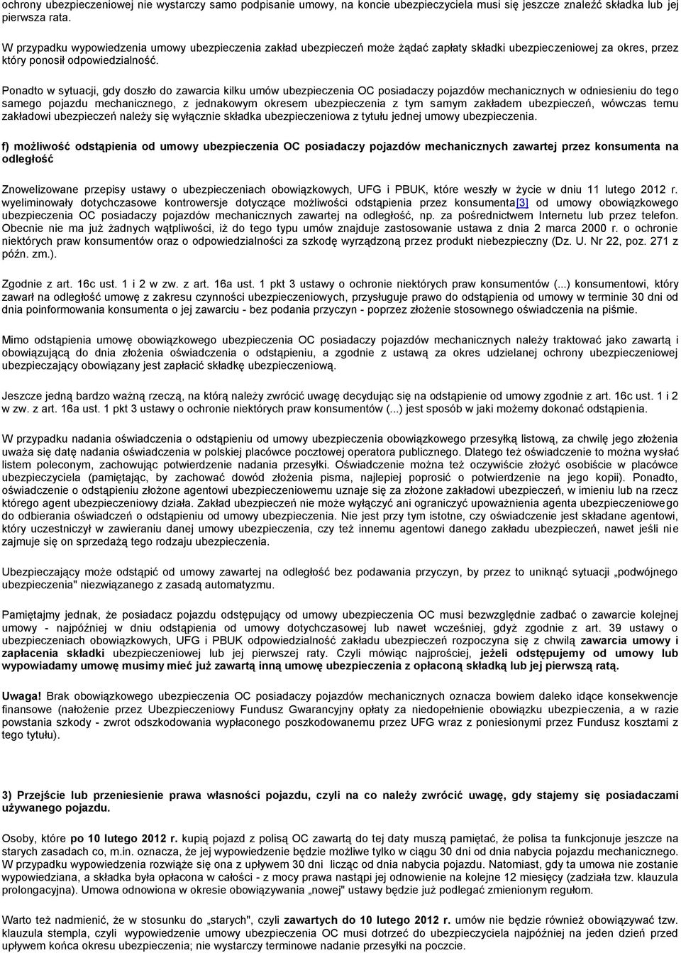 Ponadto w sytuacji, gdy doszło do zawarcia kilku umów ubezpieczenia OC posiadaczy pojazdów mechanicznych w odniesieniu do tego samego pojazdu mechanicznego, z jednakowym okresem ubezpieczenia z tym