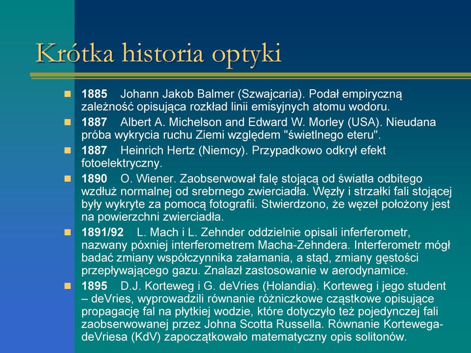 Zaobserwował falę stojącą od światła odbitego wzdłuż normalnej od srebrnego zwierciadła. Węzły i strzałki fali stojącej były wykryte za pomocą fotografii.