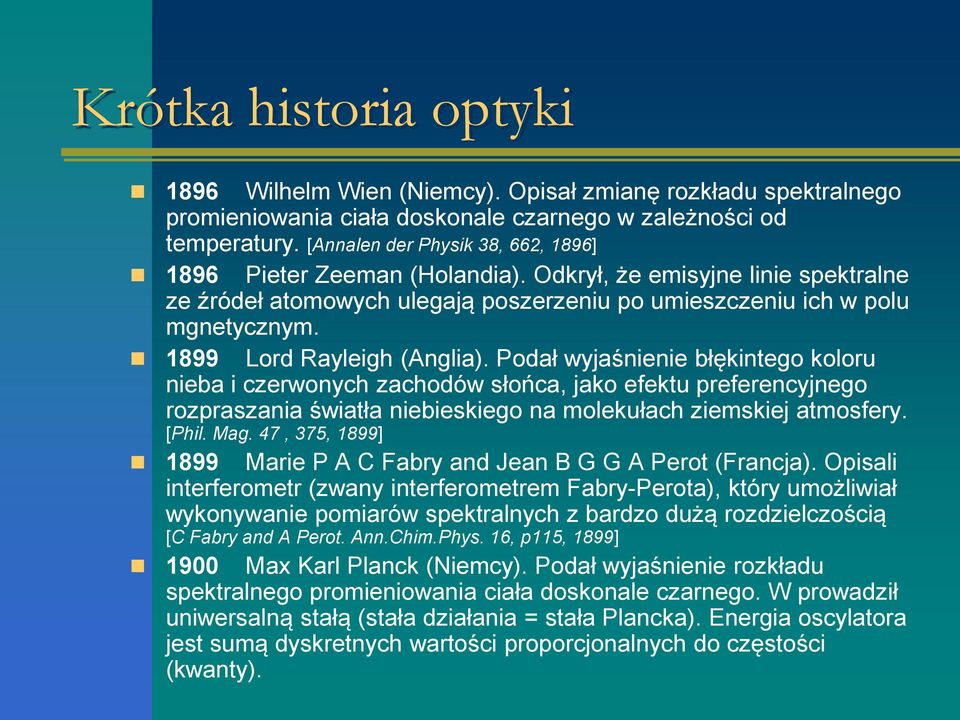 Podał wyjaśnienie błękintego koloru nieba i czerwonych zachodów słońca, jako efektu preferencyjnego rozpraszania światła niebieskiego na molekułach ziemskiej atmosfery. [Phil. Mag.
