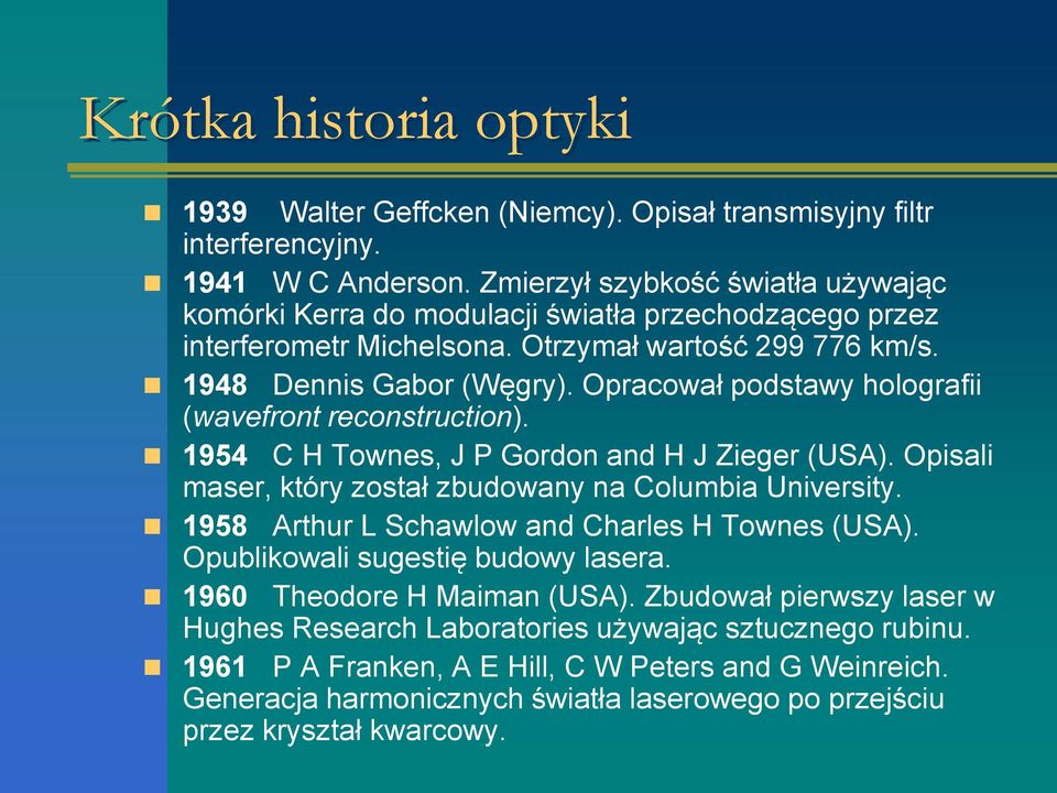 Opracował podstawy holografii (wavefront reconstruction). 1954 C H Townes, J P Gordon and H J Zieger (USA). Opisali maser, który został zbudowany na Columbia University.