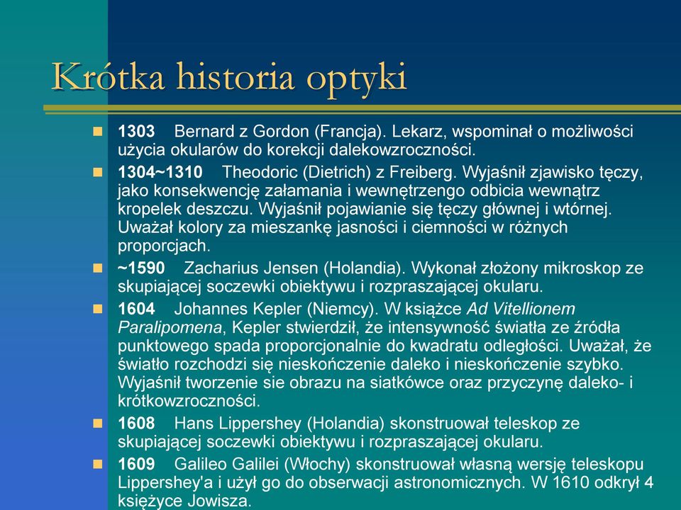Uważał kolory za mieszankę jasności i ciemności w różnych proporcjach. ~1590 Zacharius Jensen (Holandia). Wykonał złożony mikroskop ze skupiającej soczewki obiektywu i rozpraszającej okularu.