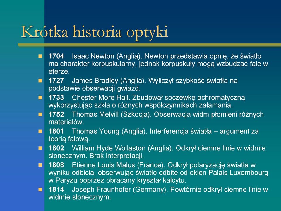 1752 Thomas Melvill (Szkocja). Obserwacja widm płomieni różnych materiałów. 1801 Thomas Young (Anglia). Interferencja światła argument za teorią falową. 1802 William Hyde Wollaston (Anglia).