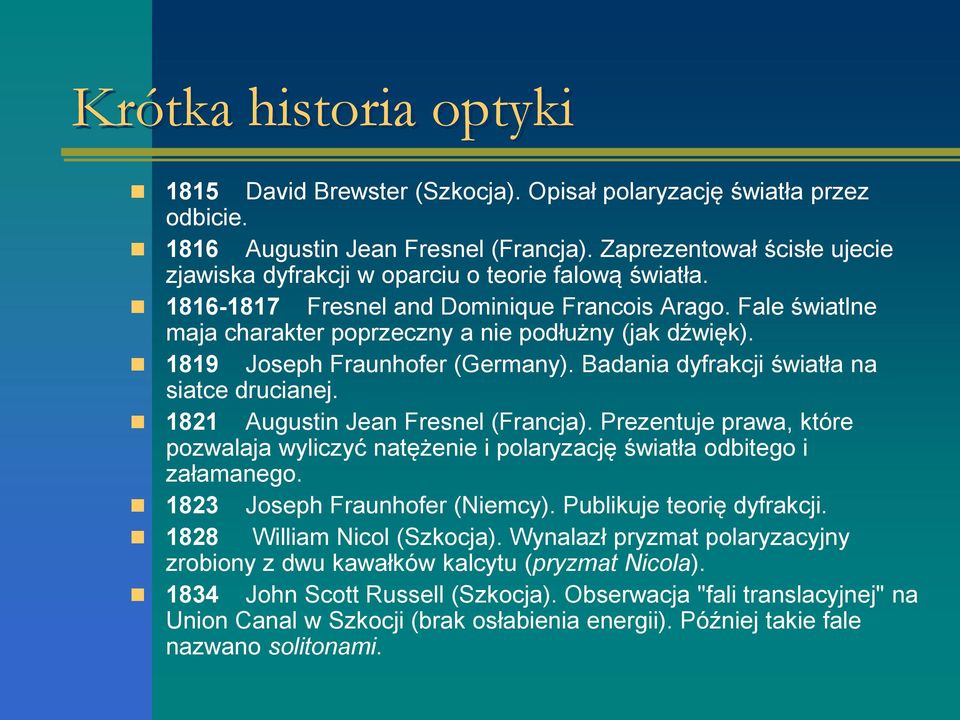 1821 Augustin Jean Fresnel (Francja). Prezentuje prawa, które pozwalaja wyliczyć natężenie i polaryzację światła odbitego i załamanego. 1823 Joseph Fraunhofer (Niemcy). Publikuje teorię dyfrakcji.