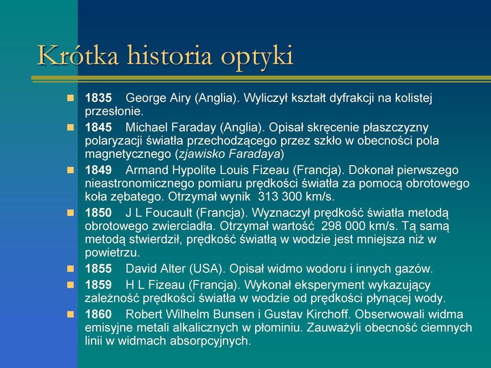 Dokonał pierwszego nieastronomicznego pomiaru prędkości światła za pomocą obrotowego koła zębatego. Otrzymał wynik 313 300 km/s. 1850 J L Foucault (Francja).