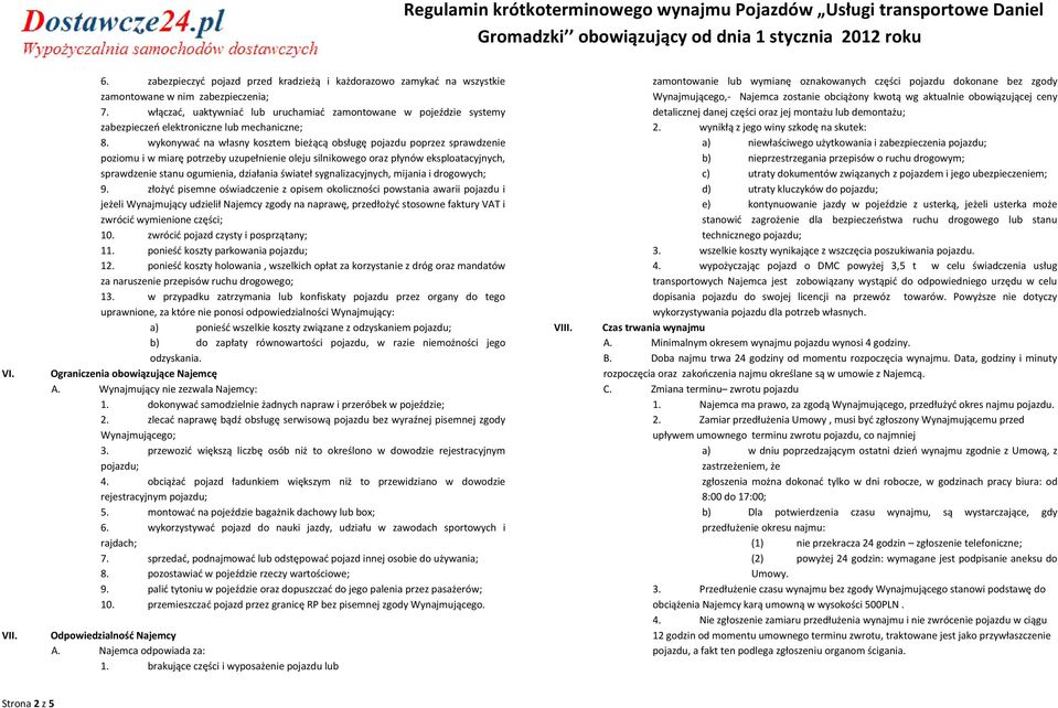 wykonywać na własny kosztem bieżącą obsługę pojazdu poprzez sprawdzenie poziomu i w miarę potrzeby uzupełnienie oleju silnikowego oraz płynów eksploatacyjnych, sprawdzenie stanu ogumienia, działania