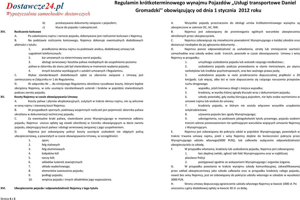 przedłużenia okresu najmu na podstawie aneksu, dodatkowej umowy lub uzgodnień telefonicznych; 2. kar umownych za nieterminowy zwrot pojazdu; 3.