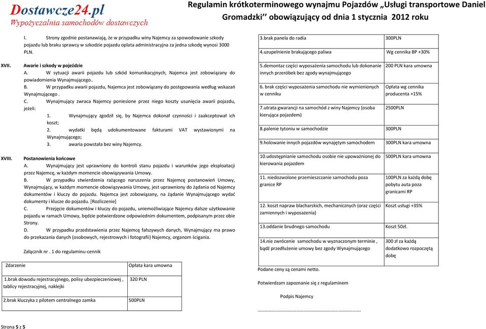 W sytuacji awarii pojazdu lub szkód komunikacyjnych, Najemca jest zobowiązany do powiadomienia Wynajmującego.. B.