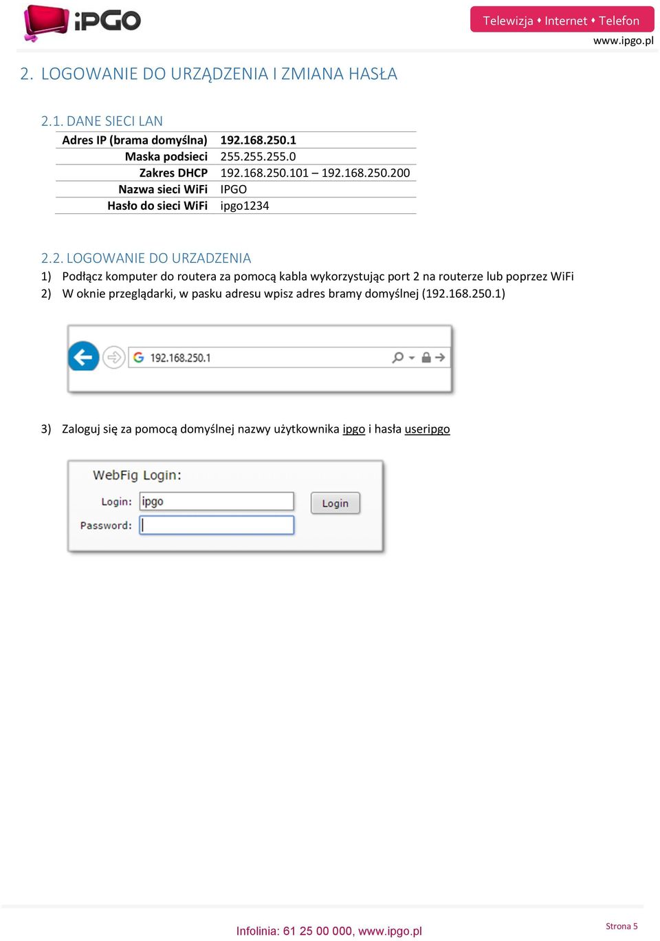 URZADZENIA 1) Podłącz komputer do routera za pomocą kabla wykorzystując port 2 na routerze lub poprzez WiFi 2) W oknie