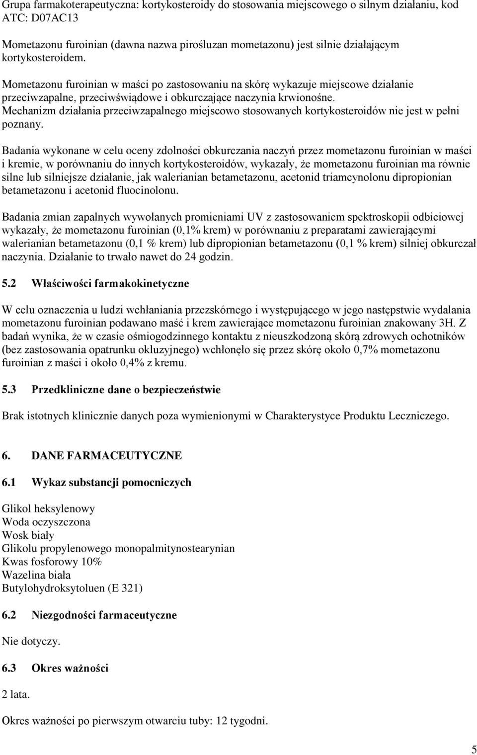 Mechanizm działania przeciwzapalnego miejscowo stosowanych kortykosteroidów nie jest w pełni poznany.