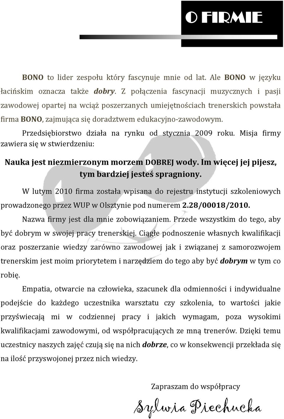 Przedsiębiorstwo działa na rynku od stycznia 2009 roku. Misja firmy zawiera się w stwierdzeniu: Nauka jest niezmierzonym morzem DOBREJ wody. Im więcej jej pijesz, tym bardziej jesteś spragniony.