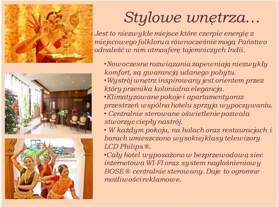 Klimatyzowane pokoje i apartamentyoraz przestrzeń wspólna hotelu sprzyja wypoczywaniu. Centralnie sterowane oświetlenie pozwala stworzyc ciepły nastrój.