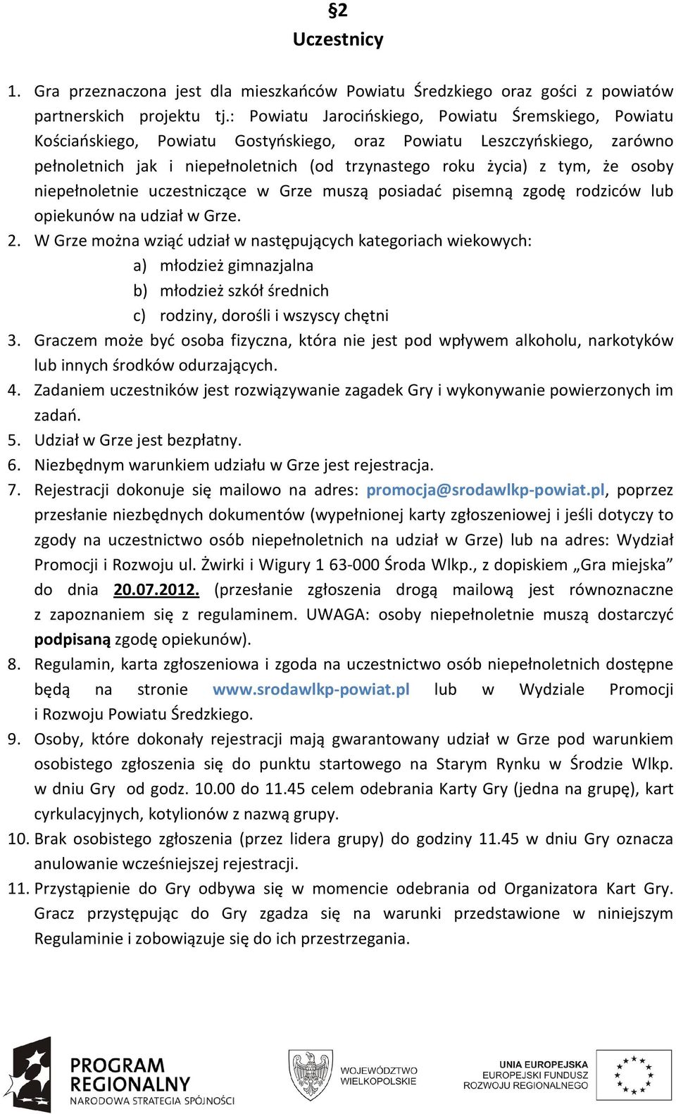 osoby niepełnoletnie uczestniczące w Grze muszą posiadać pisemną zgodę rodziców lub opiekunów na udział w Grze. 2.