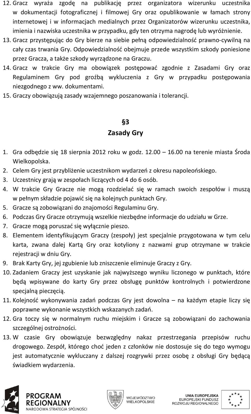 Gracz przystępując do Gry bierze na siebie pełną odpowiedzialność prawno-cywilną na cały czas trwania Gry.