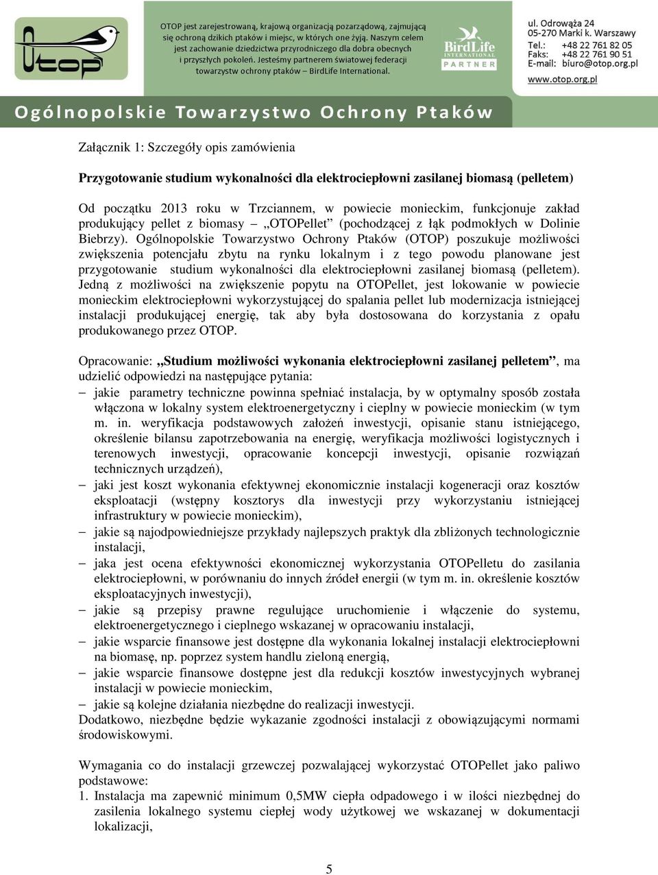 Ogólnopolskie Towarzystwo Ochrony Ptaków (OTOP) poszukuje możliwości zwiększenia potencjału zbytu na rynku lokalnym i z tego powodu planowane jest przygotowanie studium wykonalności dla