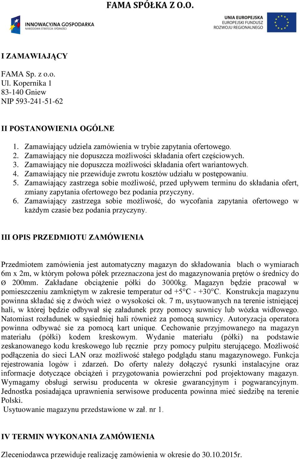 Zamawiający nie przewiduje zwrotu kosztów udziału w postępowaniu. 5. Zamawiający zastrzega sobie możliwość, przed upływem terminu do składania ofert, zmiany zapytania ofertowego bez podania przyczyny.