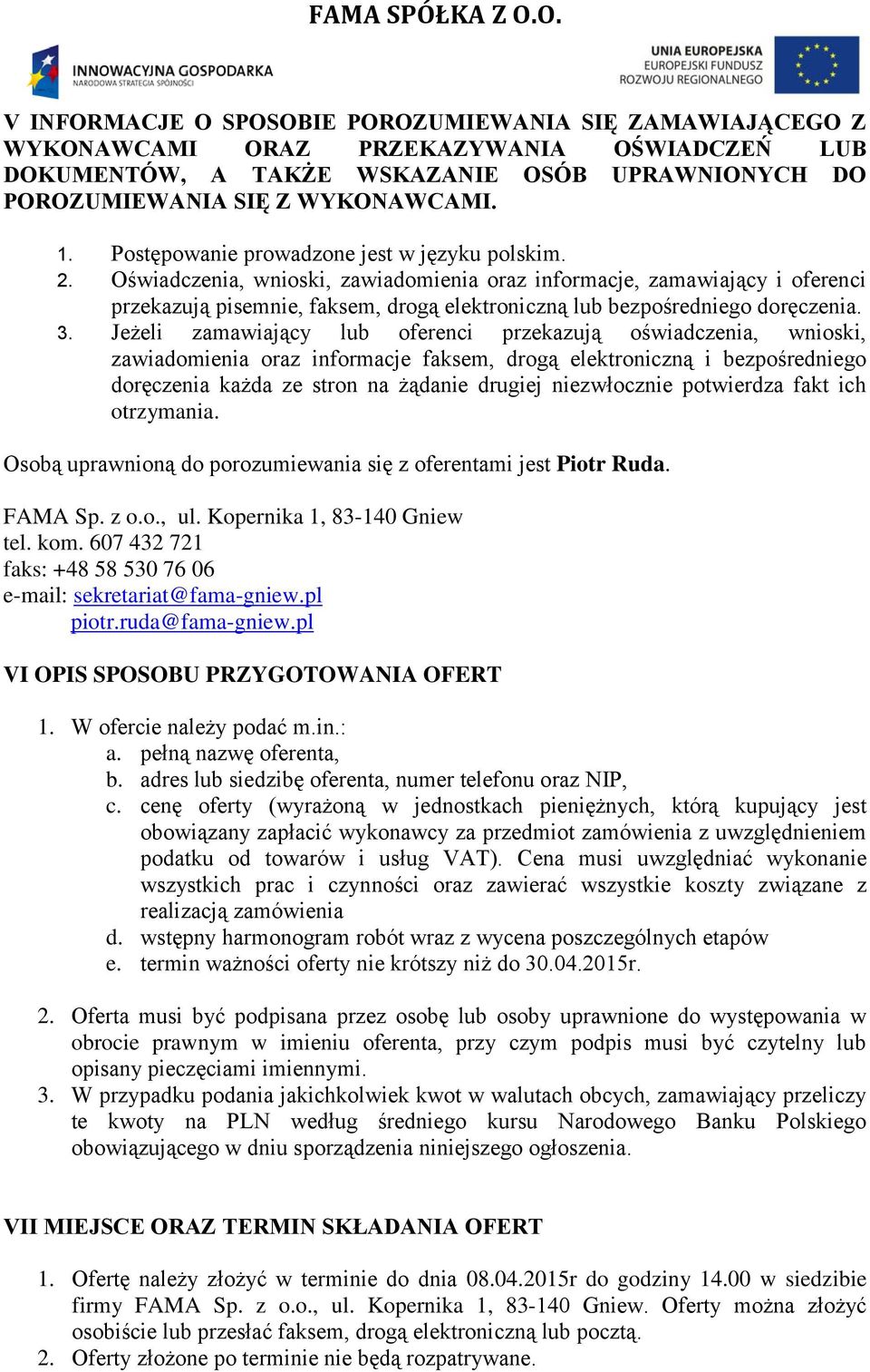 Oświadczenia, wnioski, zawiadomienia oraz informacje, zamawiający i oferenci przekazują pisemnie, faksem, drogą elektroniczną lub bezpośredniego doręczenia. 3.