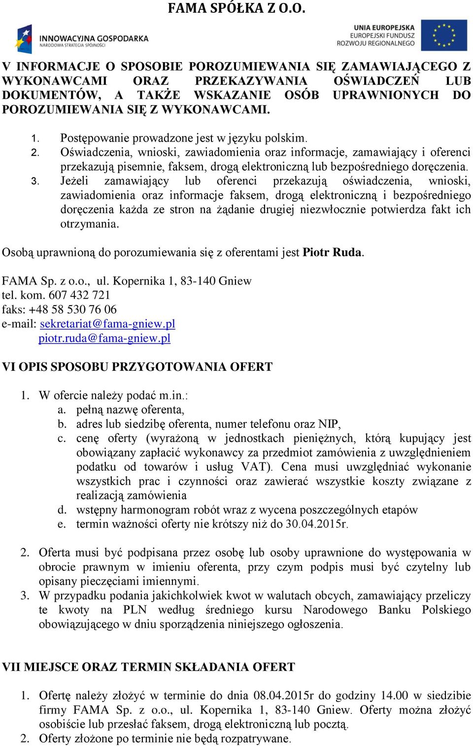 Oświadczenia, wnioski, zawiadomienia oraz informacje, zamawiający i oferenci przekazują pisemnie, faksem, drogą elektroniczną lub bezpośredniego doręczenia. 3.