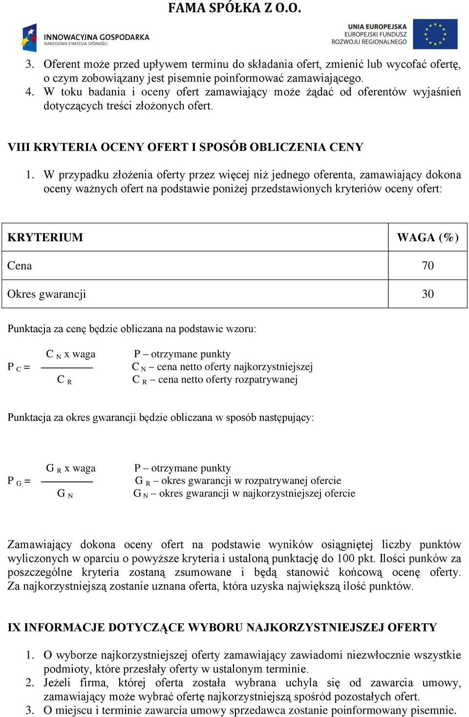 W przypadku złożenia oferty przez więcej niż jednego oferenta, zamawiający dokona oceny ważnych ofert na podstawie poniżej przedstawionych kryteriów oceny ofert: KRYTERIUM WAGA (%) Cena 70 Okres