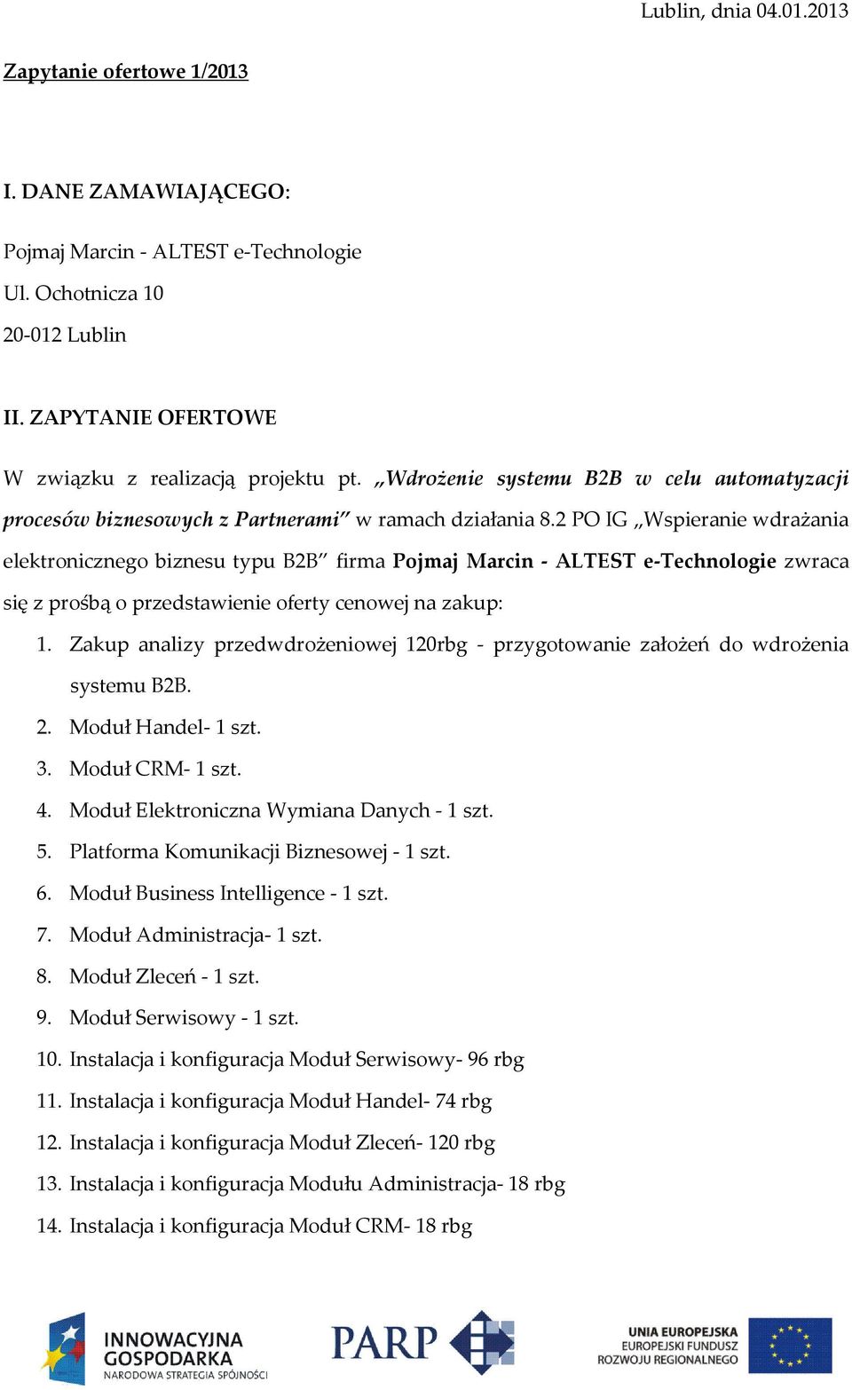 2 PO IG Wspieranie wdrażania elektronicznego biznesu typu B2B firma Pojmaj Marcin - ALTEST e-technologie zwraca się z prośbą o przedstawienie oferty cenowej na zakup: 1.