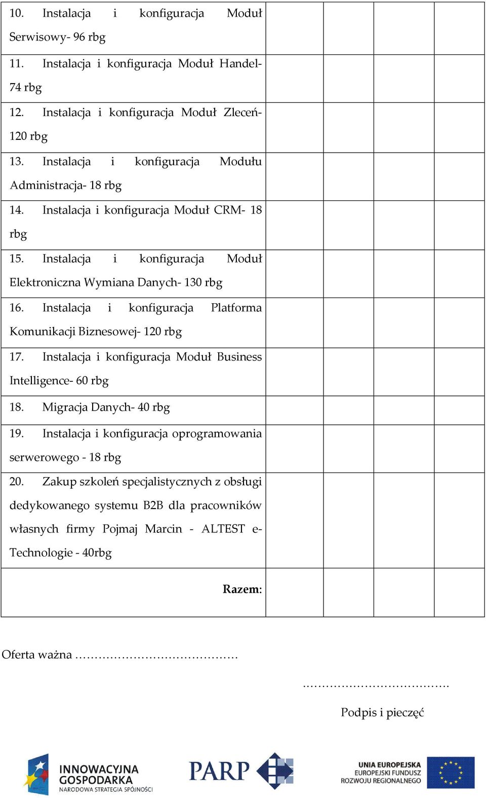 Instalacja i konfiguracja Platforma Komunikacji Biznesowej- 120 rbg 17. Instalacja i konfiguracja Moduł Business Intelligence- 60 rbg 18. Migracja Danych- 40 rbg 19.