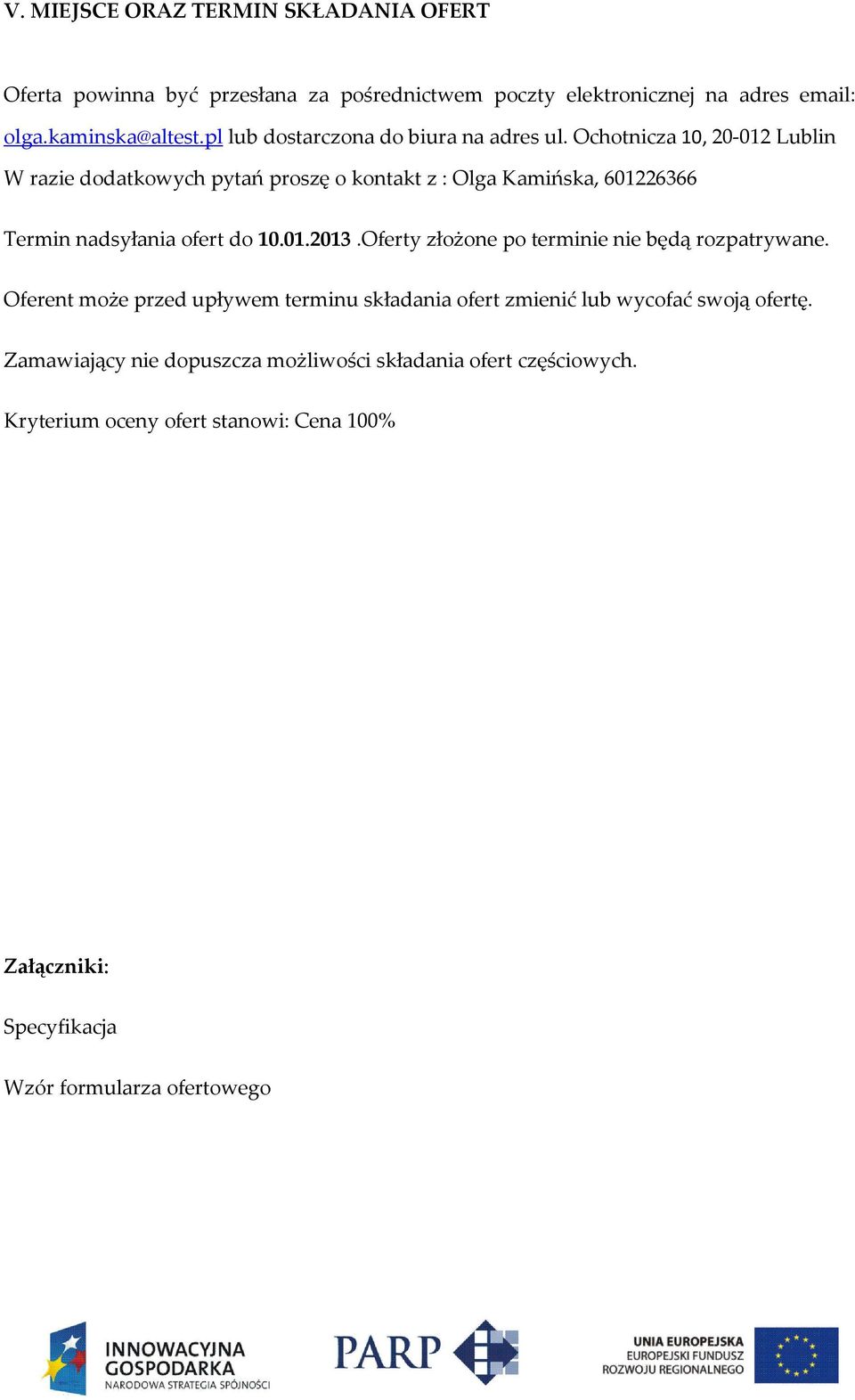 Ochotnicza 10, 20-012 Lublin W razie dodatkowych pytań proszę o kontakt z : Olga Kamińska, 601226366 Termin nadsyłania ofert do 10.01.2013.