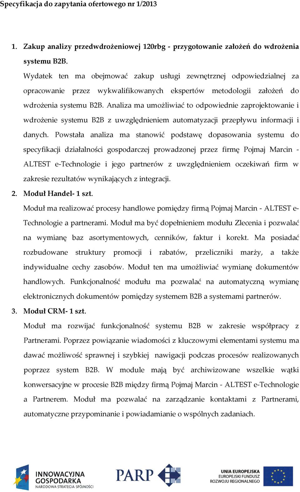 Analiza ma umożliwiać to odpowiednie zaprojektowanie i wdrożenie systemu B2B z uwzględnieniem automatyzacji przepływu informacji i danych.
