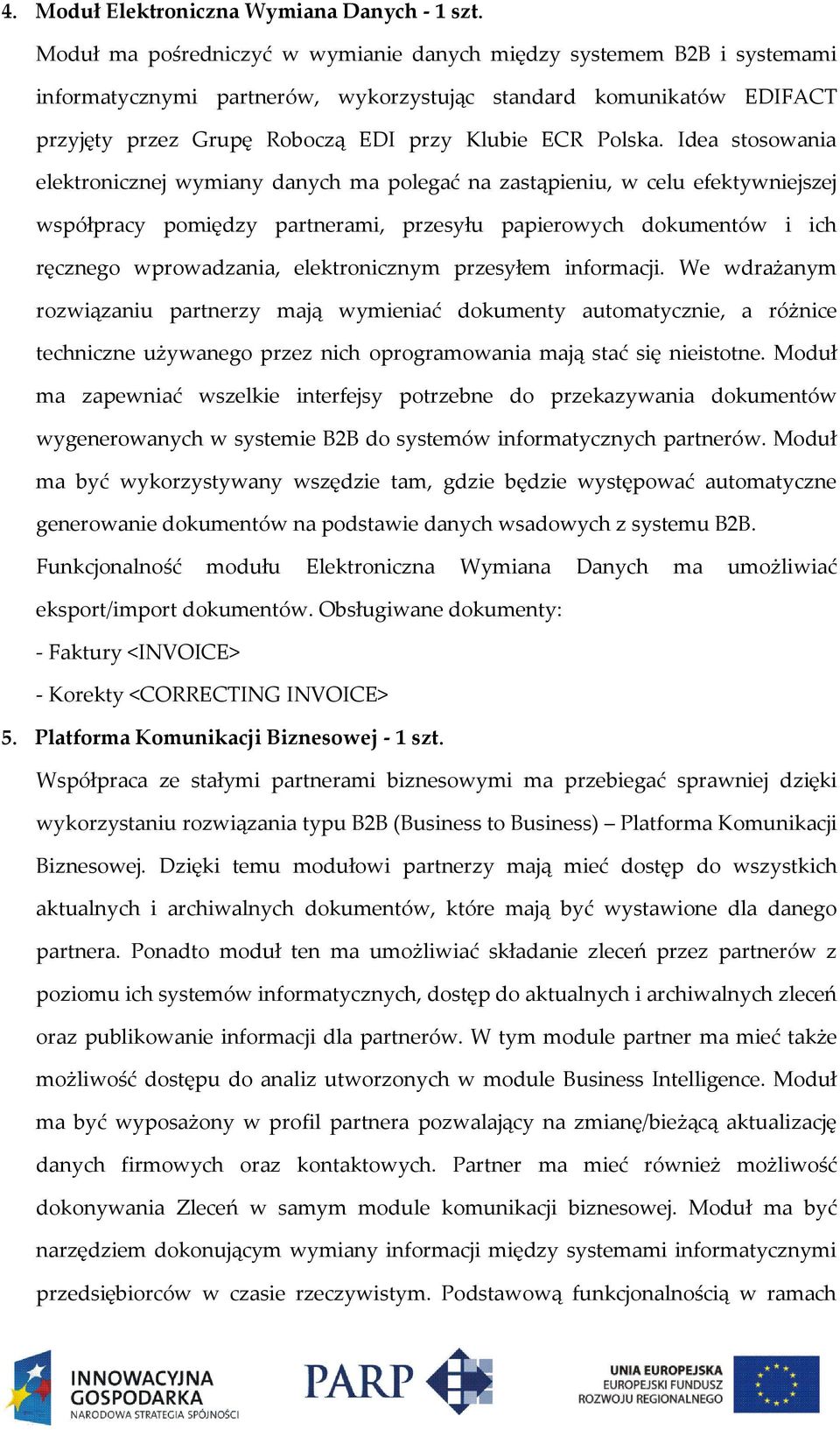 Idea stosowania elektronicznej wymiany danych ma polegać na zastąpieniu, w celu efektywniejszej współpracy pomiędzy partnerami, przesyłu papierowych dokumentów i ich ręcznego wprowadzania,