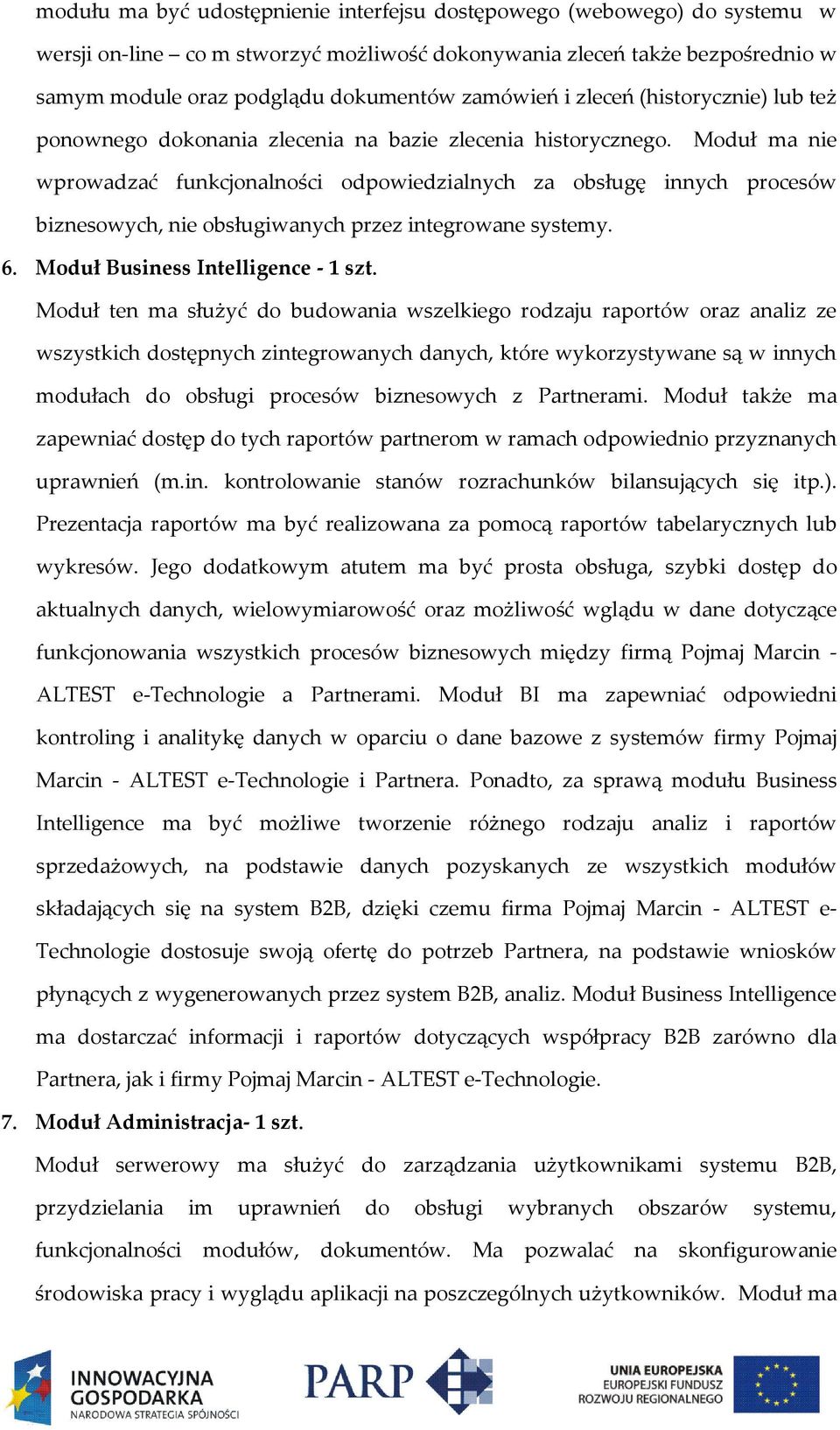 Moduł ma nie wprowadzać funkcjonalności odpowiedzialnych za obsługę innych procesów biznesowych, nie obsługiwanych przez integrowane systemy. 6. Moduł Business Intelligence - 1 szt.
